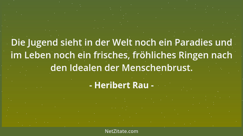 Heribert Rau - Die Jugend sieht in der Welt noch ein Paradies und im Leben noch ein frisches, fröhliches Ringen nach den Id...