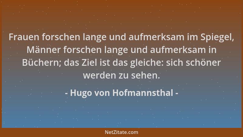 Hugo von Hofmannsthal - Frauen forschen lange und aufmerksam im Spiegel, Männer forschen lange und aufmerksam in Büchern; d...
