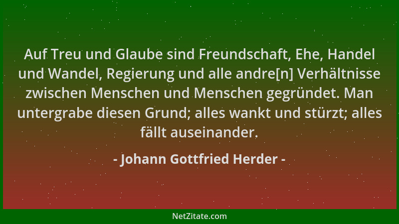 Johann Gottfried Herder - Auf Treu und Glaube sind Freundschaft, Ehe, Handel und Wandel, Regierung und alle andre[n] Verhäl...