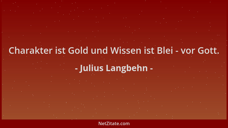 Julius Langbehn - Charakter ist Gold und Wissen ist Blei - vor Gott....