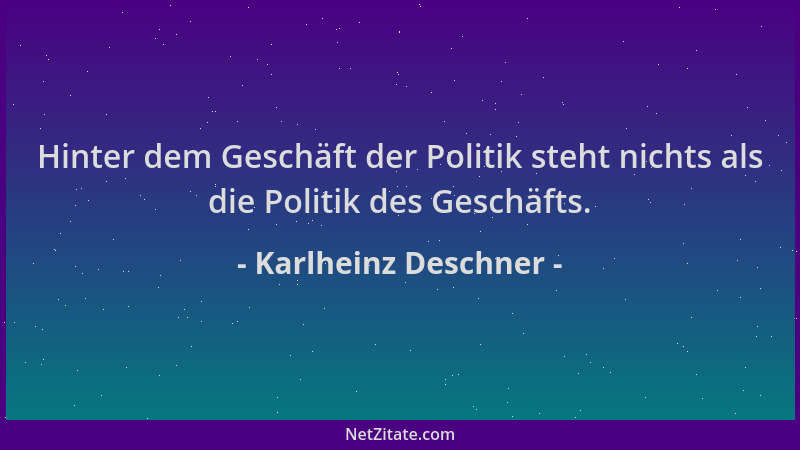 Karlheinz Deschner - Hinter dem Geschäft der Politik steht nichts als die Politik des Geschäfts....