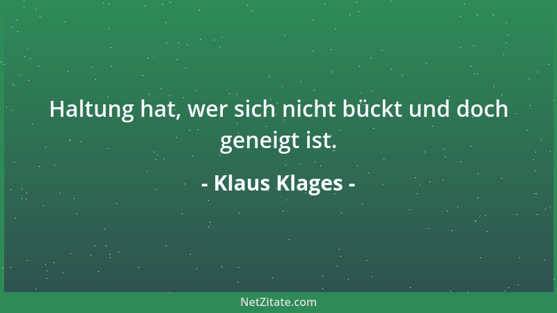 Klaus Klages - Haltung hat, wer sich nicht bückt und doch geneigt ist....