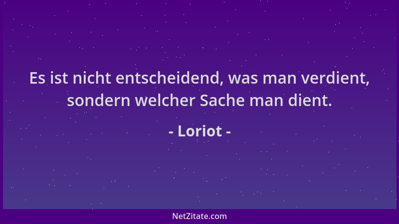 Loriot - Es ist nicht entscheidend, was man verdient, sondern welcher Sache man dient....