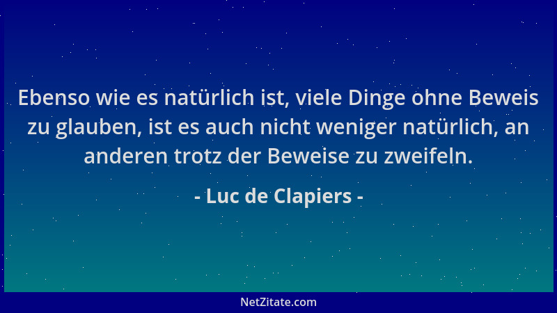Luc de Clapiers - Ebenso wie es natürlich ist, viele Dinge ohne Beweis zu glauben, ist es auch nicht weniger natürlich, an...