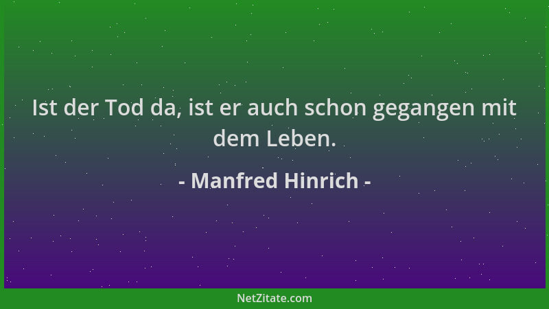 Manfred Hinrich - Ist der Tod da, ist er auch schon gegangen mit dem Leben....