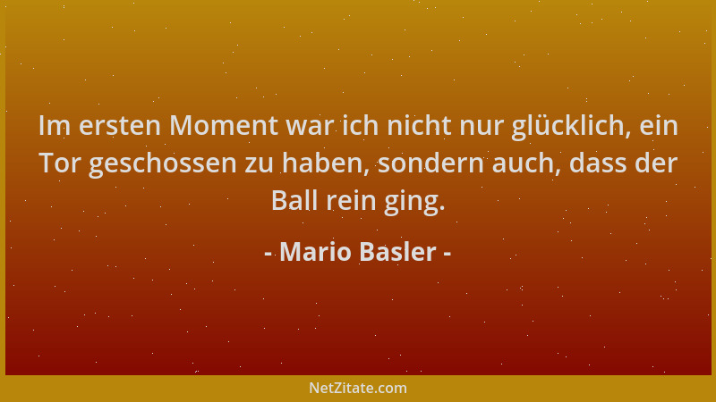 Mario Basler - Im ersten Moment war ich nicht nur glücklich, ein Tor geschossen zu haben, sondern auch, dass der Ball rein...