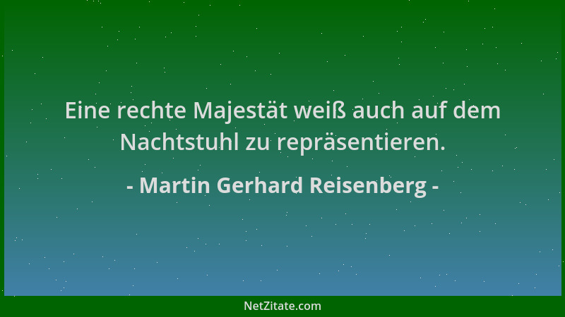 Martin Gerhard Reisenberg - Eine rechte Majestät weiß auch auf dem Nachtstuhl zu repräsentieren....