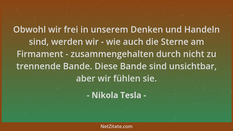 Nikola Tesla - Obwohl wir frei in unserem Denken und Handeln sind, werden wir - wie auch die Sterne am Firmament - zusammen...