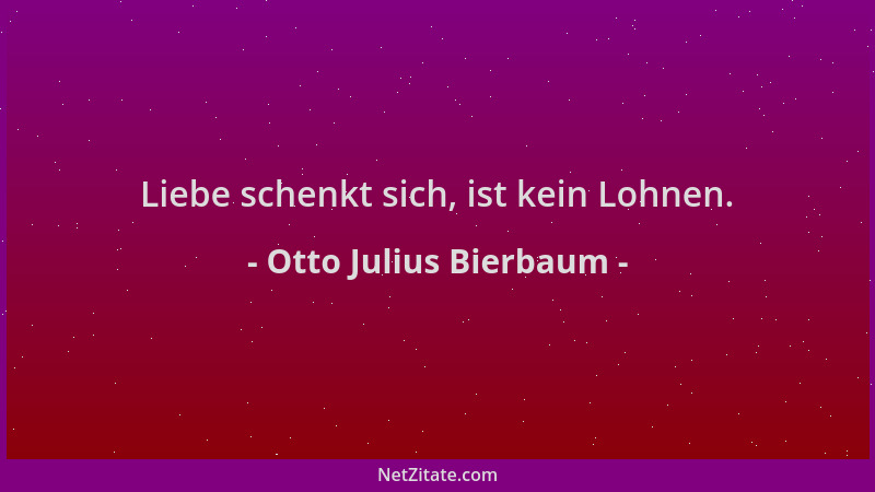 Otto Julius Bierbaum - Liebe schenkt sich, ist kein Lohnen....