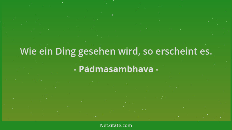 Padmasambhava - Wie ein Ding gesehen wird, so erscheint es....