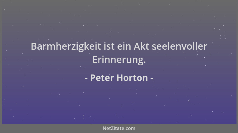 Peter Horton - Barmherzigkeit ist ein Akt seelenvoller Erinnerung....