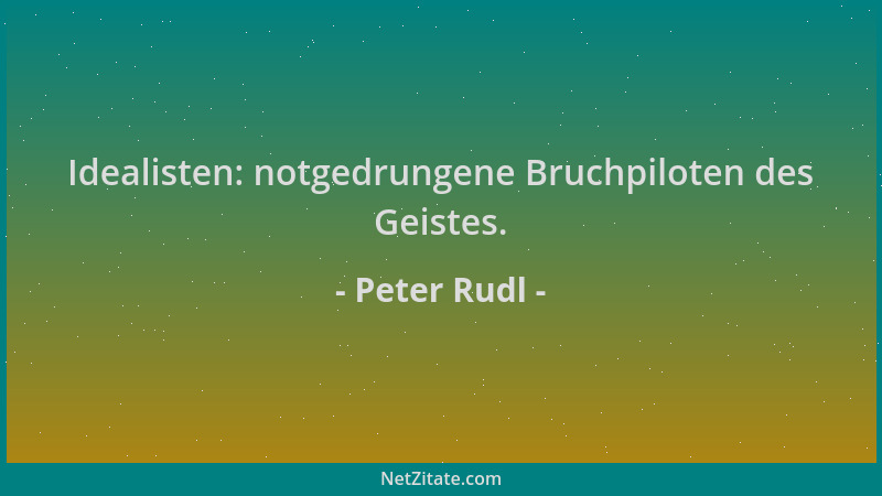 Peter Rudl - Idealisten: notgedrungene Bruchpiloten des Geistes....