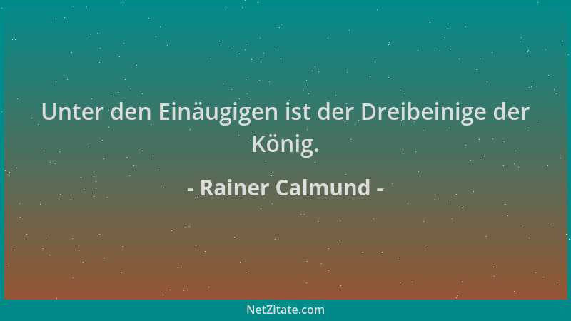 Rainer Calmund - Unter den Einäugigen ist der Dreibeinige der König....