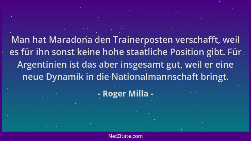 Roger Milla - Man hat Maradona den Trainerposten verschafft, weil es für ihn sonst keine hohe staatliche Position gibt. Für...