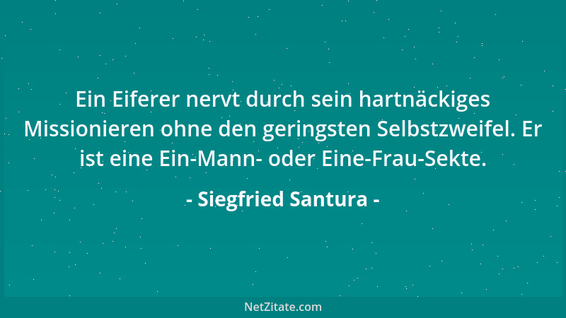 Siegfried Santura - Ein Eiferer nervt durch sein hartnäckiges Missionieren ohne den geringsten Selbstzweifel. Er ist eine E...