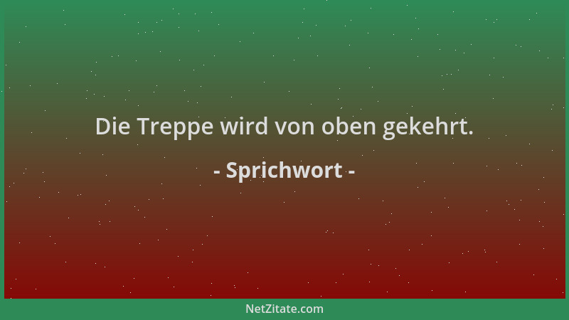 Sprichwort - Die Treppe wird von oben gekehrt....