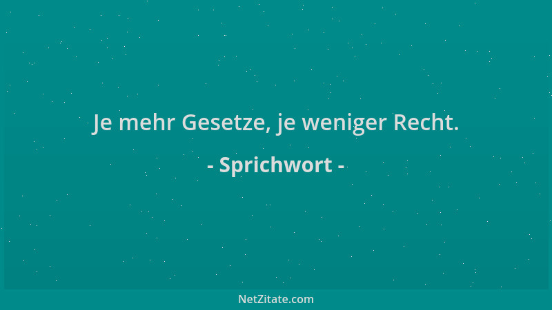 Sprichwort - Je mehr Gesetze, je weniger Recht....