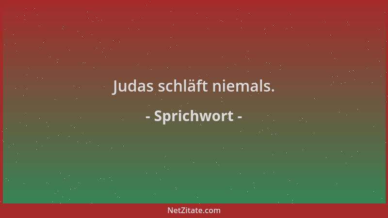 Sprichwort - Judas schläft niemals....