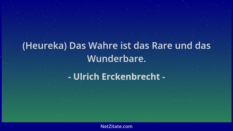 Ulrich Erckenbrecht - (Heureka) Das Wahre ist das Rare und das Wunderbare....