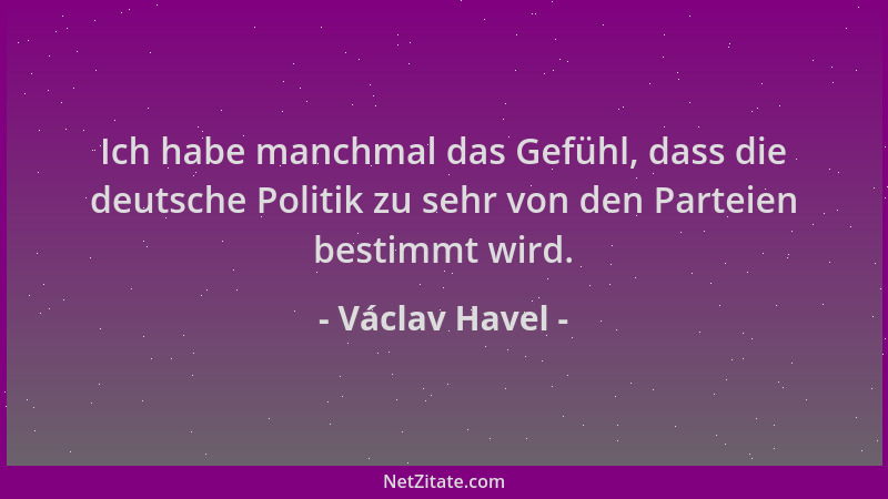Václav Havel - Ich habe manchmal das Gefühl, dass die deutsche Politik zu sehr von den Parteien bestimmt wird....