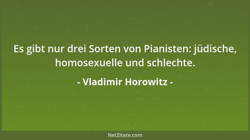 Vladimir Horowitz - Es gibt nur drei Sorten von Pianisten: jüdische, homosexuelle und schlechte....