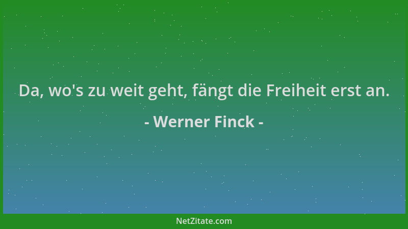 Werner Finck - Da, wo 's zu weit geht, fängt die Freiheit erst an....