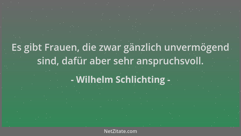 Wilhelm Schlichting - Es gibt Frauen, die zwar gänzlich unvermögend sind, dafür aber sehr anspruchsvoll....