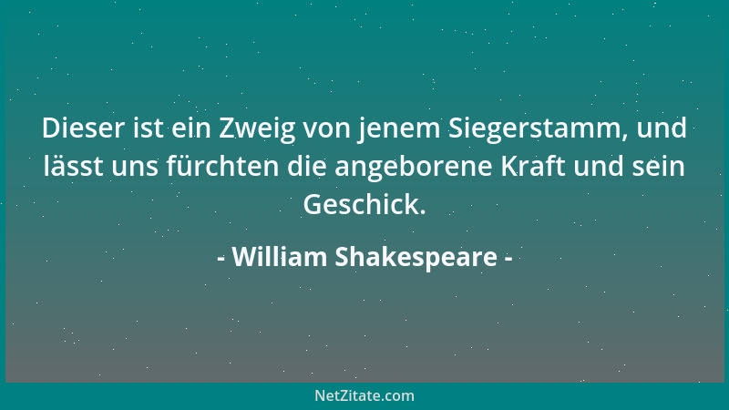 William Shakespeare - Dieser ist ein Zweig von jenem Siegerstamm, und lässt uns fürchten die angeborene Kraft und sein Gesc...
