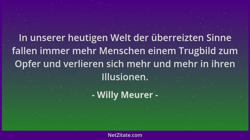 Willy Meurer - In unserer heutigen Welt der überreizten Sinne fallen immer mehr Menschen einem Trugbild zum Opfer und verli...