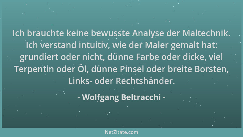 Wolfgang Beltracchi - Ich brauchte keine bewusste Analyse der Maltechnik. Ich verstand intuitiv, wie der Maler gemalt hat:...