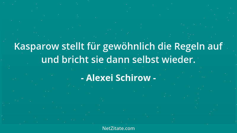 Alexei Schirow - Kasparow stellt für gewöhnlich die Regeln auf und bricht sie dann selbst wieder....