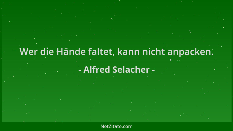 Alfred Selacher - Wer die Hände faltet, kann nicht anpacken....