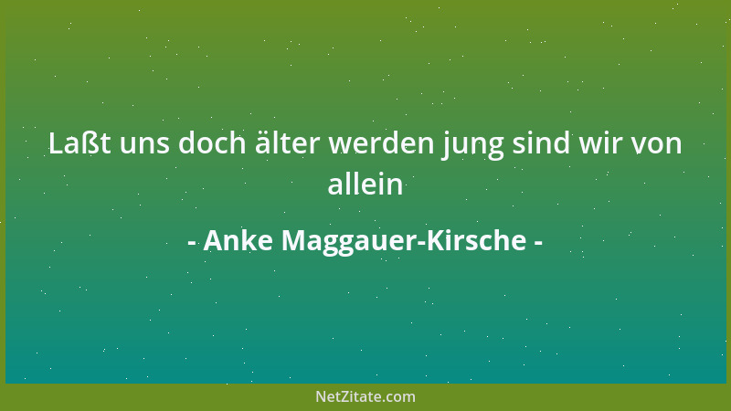 Anke Maggauer-Kirsche - Laßt uns doch älter werden jung sind wir von allein...