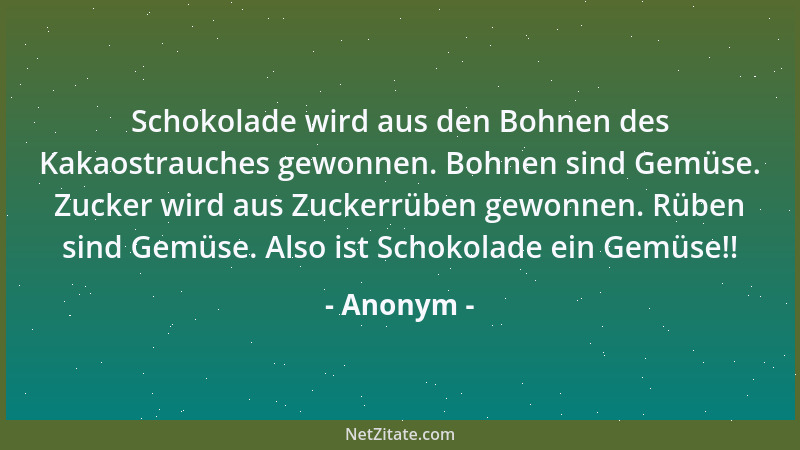 Anonym - Schokolade wird aus den Bohnen des Kakaostrauches gewonnen. Bohnen sind Gemüse. Zucker wird aus Zuckerrüben gewonn...
