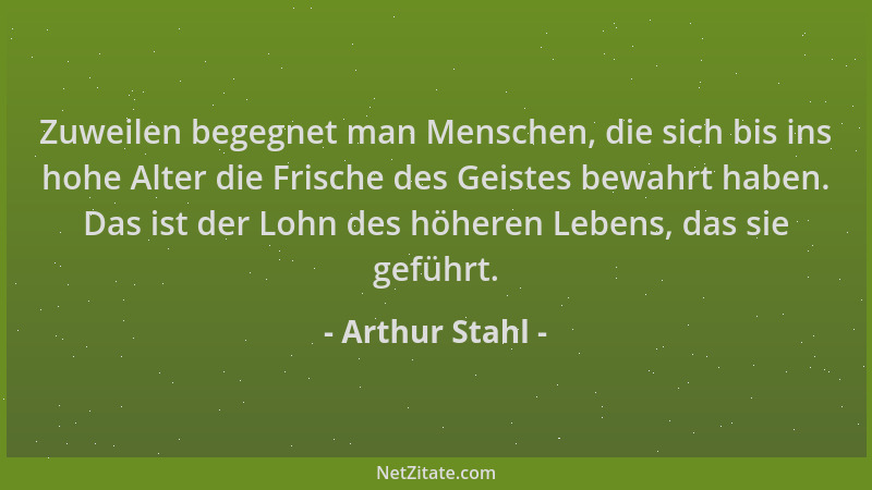Arthur Stahl - Zuweilen begegnet man Menschen, die sich bis ins hohe Alter die Frische des Geistes bewahrt haben. Das ist d...