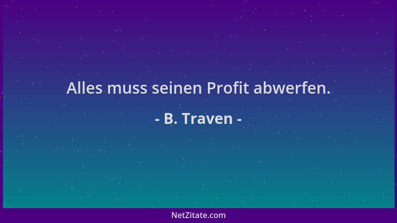 B. Traven - Alles muss seinen Profit abwerfen....