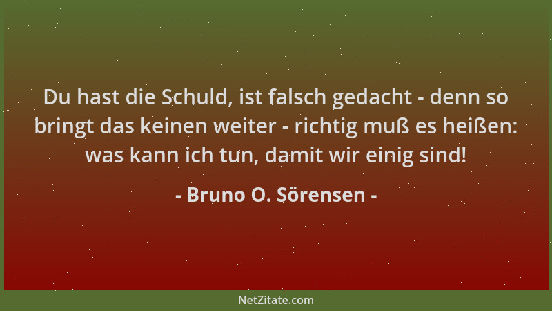 Bruno O. Sörensen - Du hast die Schuld, ist falsch gedacht - denn so bringt das keinen weiter - richtig muß es heißen: was...