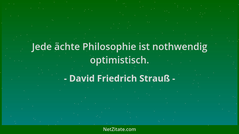 David Friedrich Strauß - Jede ächte Philosophie ist nothwendig optimistisch....