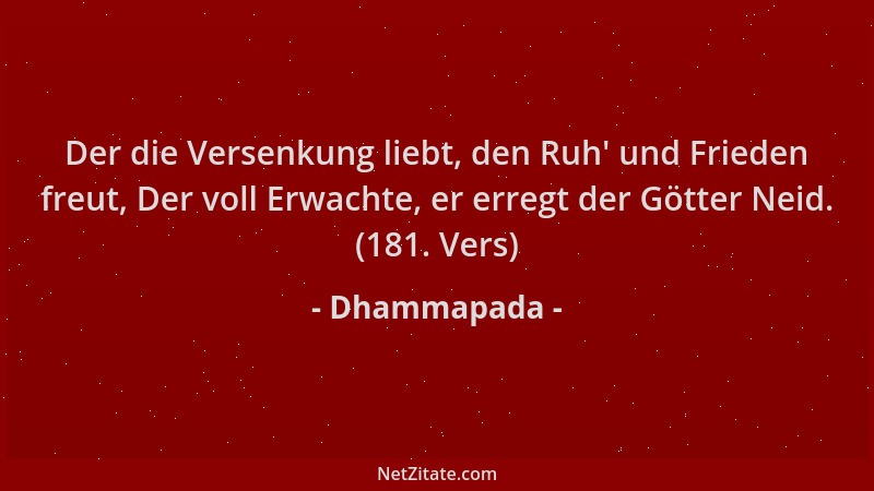 Dhammapada - Der die Versenkung liebt, den Ruh ' und Frieden freut, Der voll Erwachte, er erregt der Götter Neid. (181. Vers...