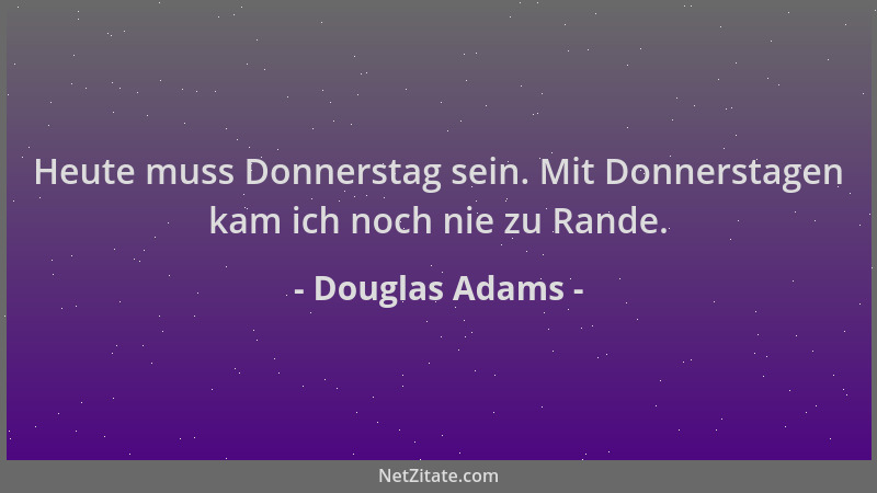 Douglas Adams - Heute muss Donnerstag sein. Mit Donnerstagen kam ich noch nie zu Rande....