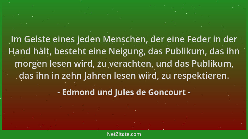 Edmond und Jules de Goncourt - Im Geiste eines jeden Menschen, der eine Feder in der Hand hält, besteht eine Neigung, das P...