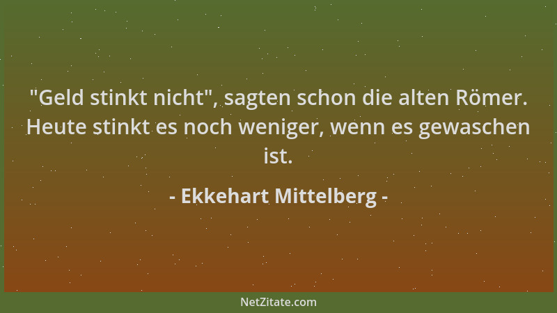 Ekkehart Mittelberg -  "Geld stinkt nicht ", sagten schon die alten Römer. Heute stinkt es noch weniger, wenn es gewaschen is...