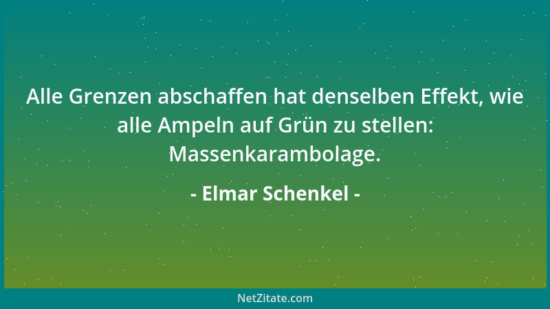 Elmar Schenkel - Alle Grenzen abschaffen hat denselben Effekt, wie alle Ampeln auf Grün zu stellen: Massenkarambolage....