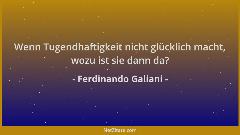 Ferdinando Galiani - Wenn Tugendhaftigkeit nicht glücklich macht, wozu ist sie dann da?...
