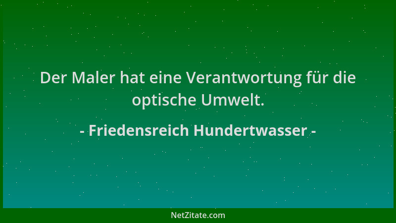 Friedensreich Hundertwasser - Der Maler hat eine Verantwortung für die optische Umwelt....