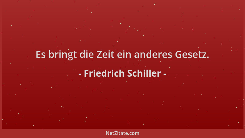 Friedrich Schiller - Es bringt die Zeit ein anderes Gesetz....