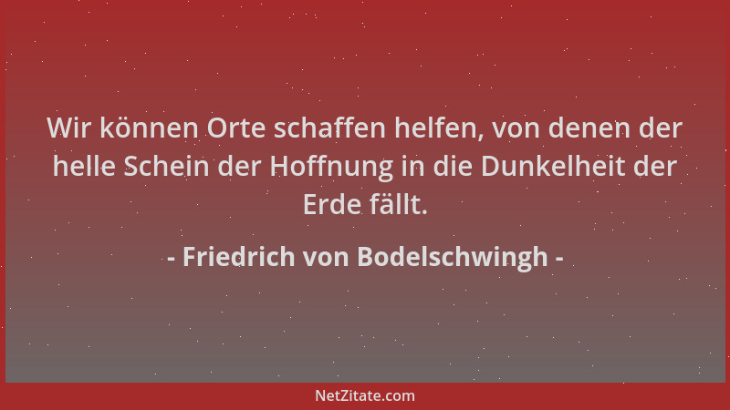 Friedrich von Bodelschwingh - Wir können Orte schaffen helfen, von denen der helle Schein der Hoffnung in die Dunkelheit de...