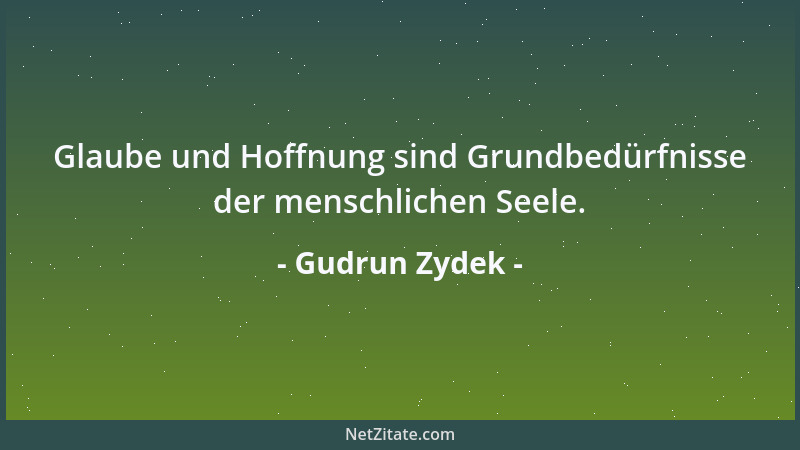 Gudrun Zydek - Glaube und Hoffnung sind Grundbedürfnisse der menschlichen Seele....
