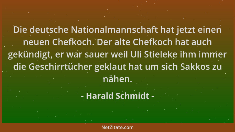 Harald Schmidt - Die deutsche Nationalmannschaft hat jetzt einen neuen Chefkoch. Der alte Chefkoch hat auch gekündigt, er w...