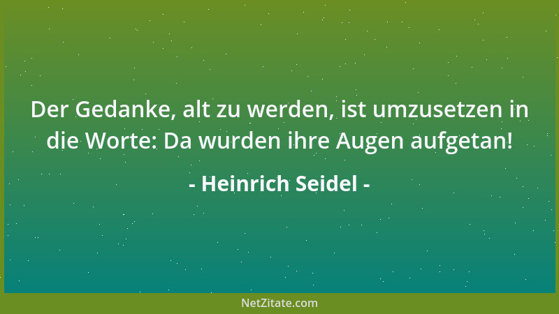 Heinrich Seidel - Der Gedanke, alt zu werden, ist umzusetzen in die Worte: Da wurden ihre Augen aufgetan!...